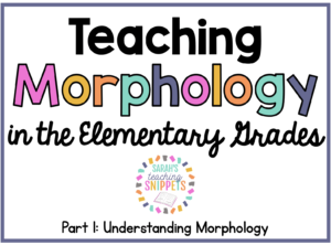 Understanding Morphology: Part 1 - Sarah's Teaching Snippets